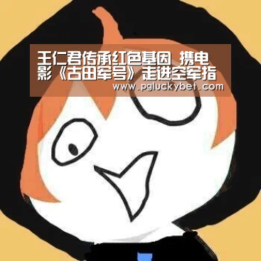王仁君传承红色基因 携电影《古田军号》走进空军指挥学院|PG中国(图2) PG中心