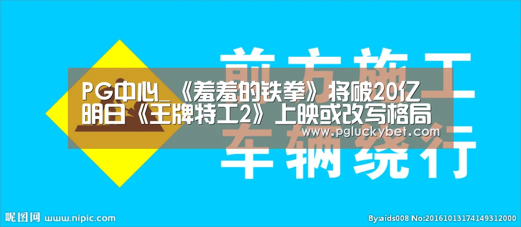 PG中心_《羞羞的铁拳》将破20亿 明日《王牌特工2》上映或改写格局(图2) PG试玩